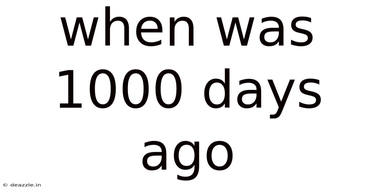 When Was 1000 Days Ago