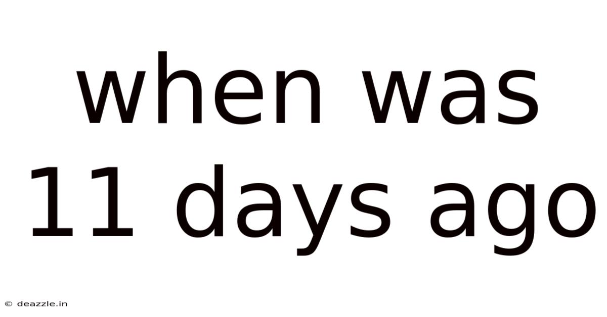 When Was 11 Days Ago