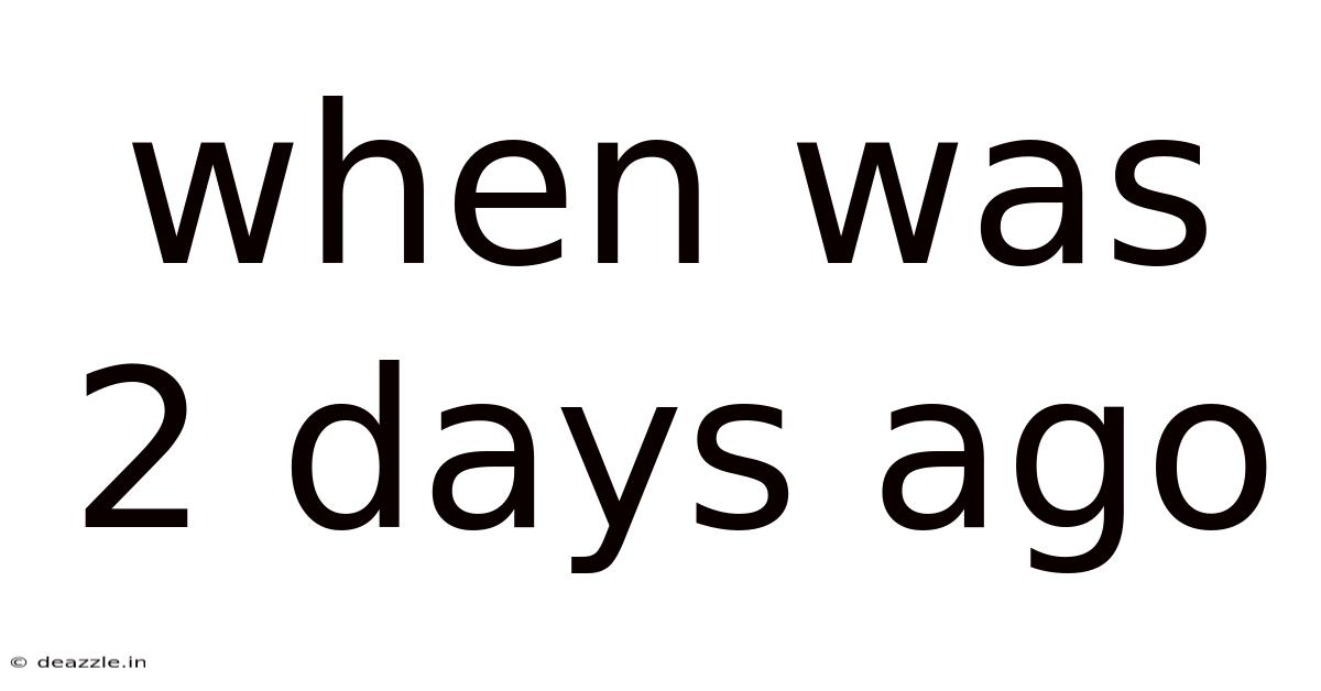 When Was 2 Days Ago