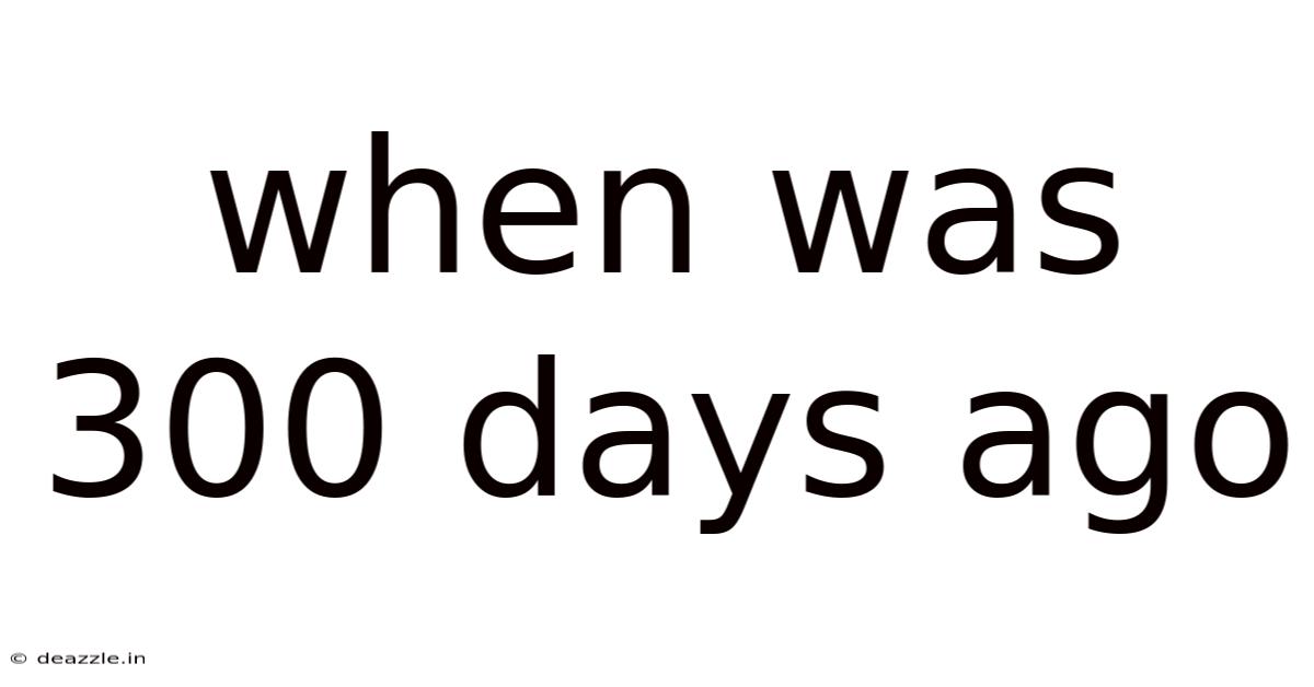 When Was 300 Days Ago