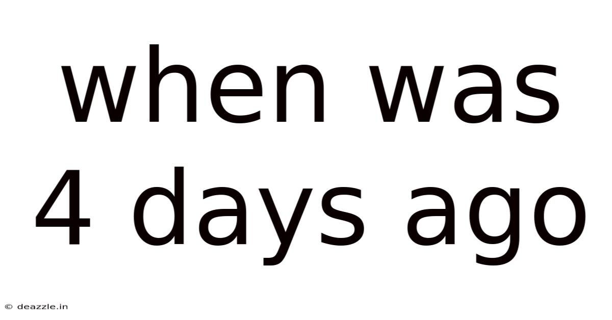 When Was 4 Days Ago